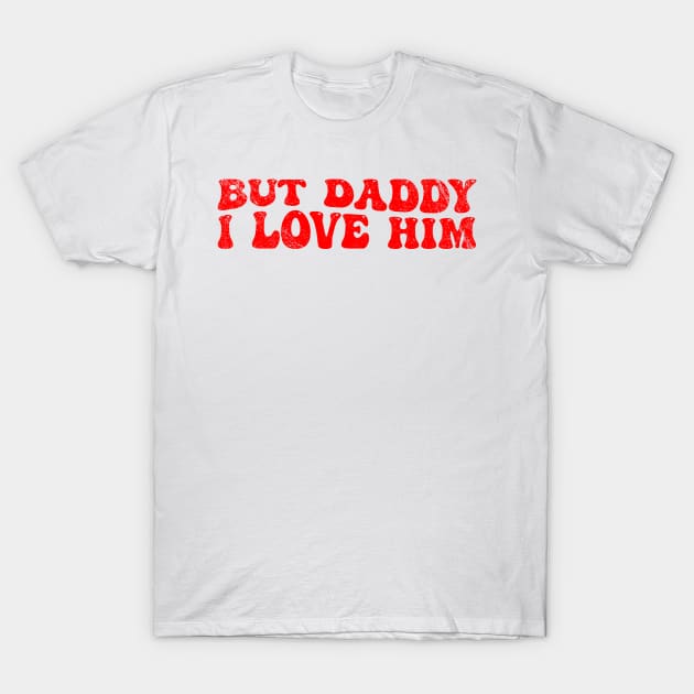 But Daddy I Love Him Groovy Funny Slogan Quotes T-Shirt by LAASTORE
